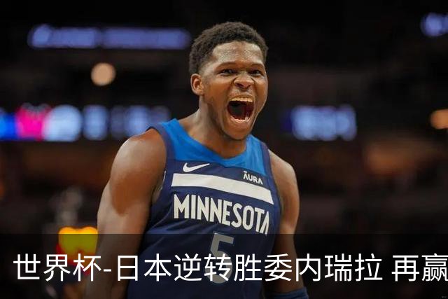 世界杯-日本逆转胜委内瑞拉 再赢一场锁定奥运